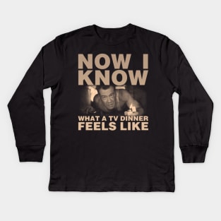 Now I Know What A TV Dinner Feels Like Kids Long Sleeve T-Shirt